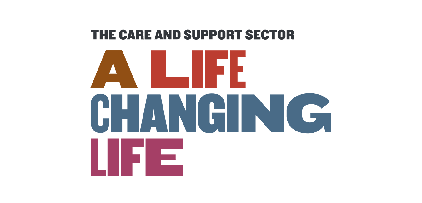 A Life Changing Life – Promoting The Care & Support Sector A Life Changing Life – Promoting The Care & Support Sector